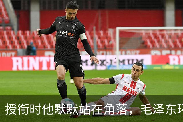 授衔时他默默站在角落，毛泽东环视一圈：你躲什么？给我出来
